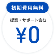 初期費用無料 提案・サポートを含む&yen;0